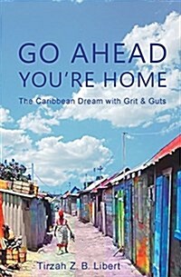 Go Ahead, Youre Home: The Caribbean Dream with Grit & Guts (Paperback)