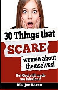 30 Things That Scare Women about Themselves!: But God Still Made Me Fabulous (Paperback)