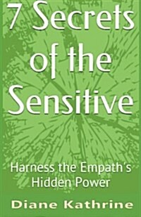 7 Secrets of the Sensitive: Harness the Empaths Hidden Power (Paperback)