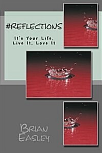 #Reflections: Its Your Life, Live It, Love It (Paperback)