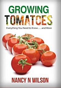 Growing Tomatoes: Everything You Need to Know . . . and More (Paperback)