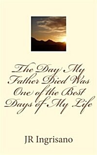 The Day My Father Died Was One of the Best Days of My Life (Paperback)
