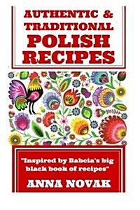 Authentic and Traditional Polish Recipes: Inspired by Babcias Big Black Book of Recipes (Paperback)