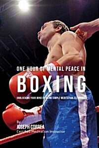 One Hour of Mental Peace in Boxing: Unblocking Your Mind by Using Simple Meditation Techniques (Paperback)