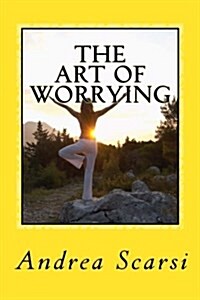 The Art of Worrying: How to Enter and Exit It at Will (Paperback)