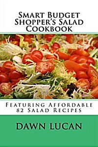 Smart Budget Shoppers Salad Cookbook: Featuring 82 Affordable Recipes (Paperback)