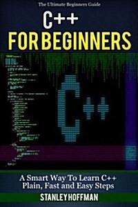 C++: C++ and Hacking for Dummies. a Smart Way to Learn C Plus Plus and Beginners Guide to Computer Hacking (Paperback)