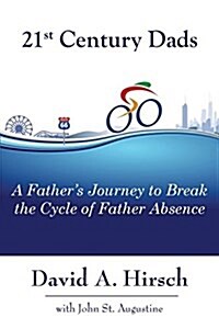 21st Century Dads: A Fathers Journey to Break the Cycle of Father Absence (Paperback)