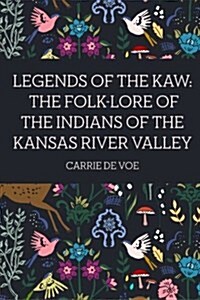 Legends of the Kaw: The Folk-Lore of the Indians of the Kansas River Valley (Paperback)