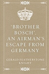 Brother Bosch, an Airmans Escape from Germany (Paperback)