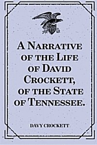 A Narrative of the Life of David Crockett, of the State of Tennessee. (Paperback)
