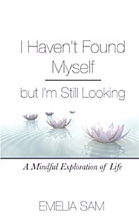 I Havent Found Myself But Im Still Looking: A Mindful Exploration of Life (Paperback)