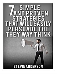 7 Simple and Proven Strategies That Will Easily Persuade the Way Th (Paperback)