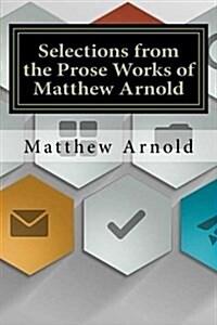 Selections from the Prose Works of Matthew Arnold (Paperback)