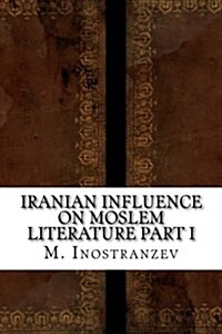 Iranian Influence on Moslem Literature Part I (Paperback)