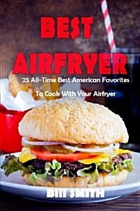 Best Airfryer: 25 All-Time Best American Favorites to Cook with Your Airfryer (Paperback)