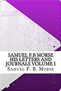 Samuel F.B Morse His Letters and Journals Volume I (Paperback)