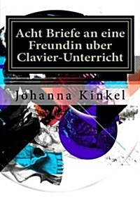 Acht Briefe an Eine Freundin Uber Clavier-Unterricht (Paperback)