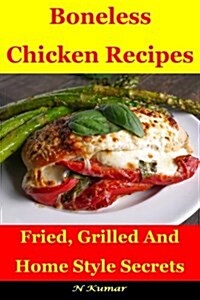 Boneless Chicken Recipes: Fried, Grilled, and Home Style Secrets (Paperback)