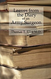 Leaves from the Diary of an Army Surgeon: Incidents of Field Camp, and Hospital Life (Paperback)
