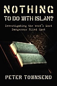 Nothing to Do with Islam?: Investigating the Wests Most Dangerous Blind Spot (Paperback)