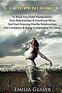Codependency: 12 Steps to Break Free from Manipulation & Emotional Abuse and Start Enjoying Healthy Relationships & Self Confidence (Paperback)