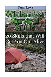 Wilderness Survival Guide: 20 Skills That Will Get You Out Alive: (Survival Books, Survival Guide, Survivalist, Safety, Urban Survival, Survival (Paperback)