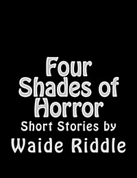 Four Shades of Horror: Short Stories by Waide Riddle (Paperback)