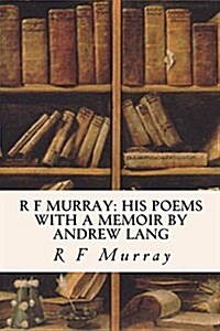 R F Murray: His Poems with a Memoir by Andrew Lang (Paperback)