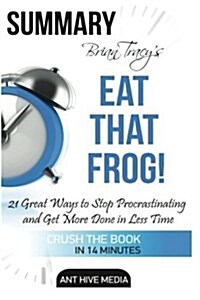 Brian Tracys Eat That Frog: 21 Great Ways to Stop Procrastinating and Get More Done in Less Time Summary (Paperback)