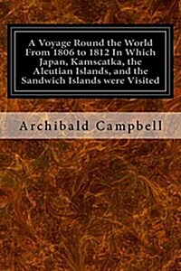 A Voyage Round the World from 1806 to 1812 in Which Japan, Kamscatka, the Aleutian Islands, and the Sandwich Islands Were Visited: Including a Narrati (Paperback)