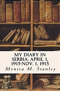 My Diary in Serbia: April 1, 1915-Nov. 1, 1915 (Paperback)