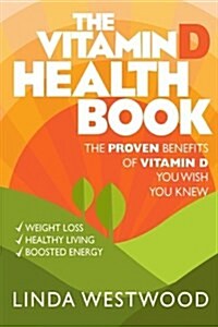 The Vitamin D Health Book (3rd Edition): The Proven Benefits of Vitamin D You Wish You Knew for Weight Loss, Healthy Living & Boosted Energy! (Paperback)