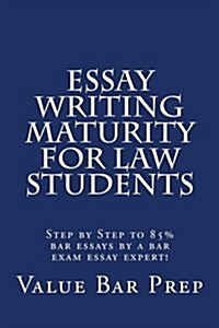 Essay Writing Maturity for Law Students: Step by Step to 85% Bar Essays by a Bar Exam Essay Expert! (Paperback)