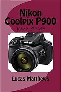 Nikon Coolpix P900: User Guide (Paperback)