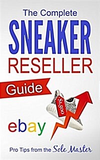 The Complete Sneaker Reseller Guide (Paperback)