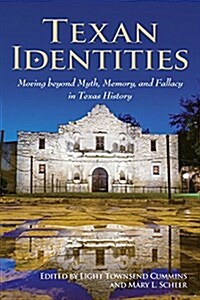 Texan Identities: Moving Beyond Myth, Memory, and Fallacy in Texas History (Hardcover)