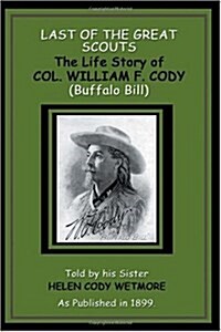 Last of the Great Scouts: The Life Story of Col. William F. Cody (Buffalo Bill) (Paperback)