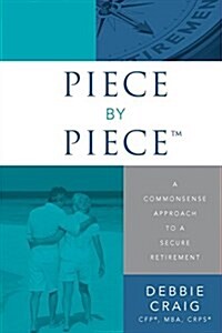 Piece by Piece(tm): A Commonsense Approach to a Secure Retirement (Paperback)