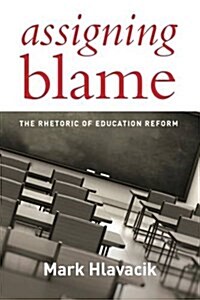 Assigning Blame: The Rhetoric of Education Reform (Library Binding)