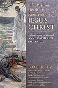 The Life, Passion, Death and Resurrection of Jesus Christ, Book IV (Paperback)