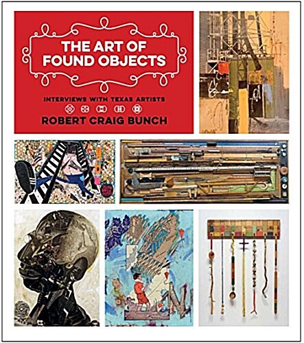 The Art of Found Objects: Interviews with Texas Artists (Hardcover)