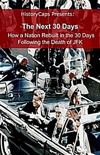 The Next 30 Days: How a Nation Rebuilt in the 30 Days Following the Death of JFK (Paperback)
