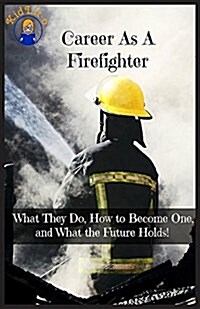 Career as a Firefighter: What They Do, How to Become One, and What the Future Holds! (Paperback)