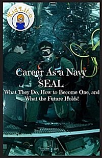 Career as a Navy Seal: What They Do, How to Become One, and What the Future Holds! (Paperback)
