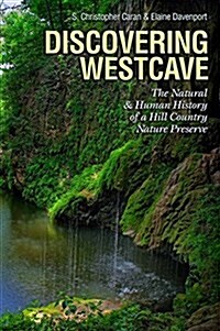 Discovering Westcave: The Natural and Human History of a Hill Country Nature Preserve (Paperback)