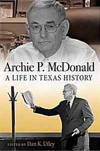 Archie P. McDonald: A Life in Texas History (Paperback)