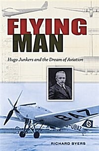Flying Man: Hugo Junkers and the Dream of Aviation (Hardcover)
