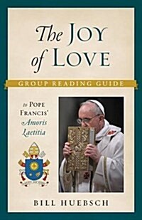 The Joy of Love: Group Reading Guide to Pope Francis Amoris Laetitia (Paperback)