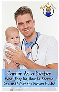 Career as a Doctor: What They Do, How to Become One, and What the Future Holds! (Paperback)